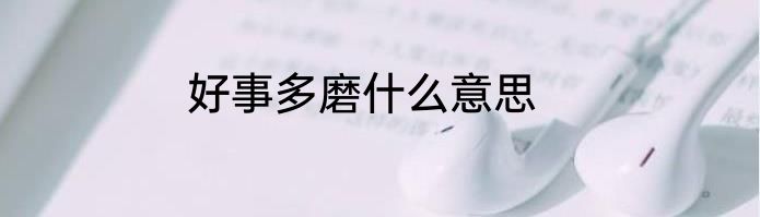 好事多磨什么意思