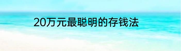 20万元最聪明的存钱法