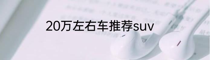 20万左右车推荐suv
