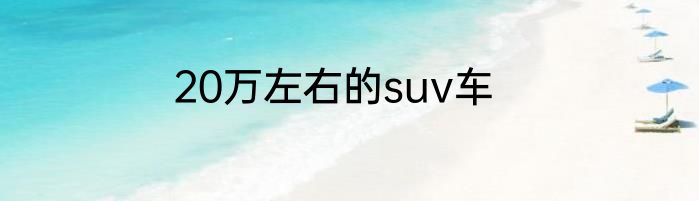 20万左右的suv车