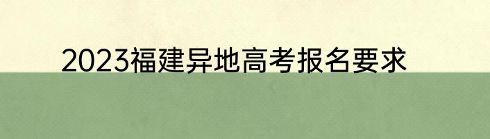 2023福建异地高考报名要求