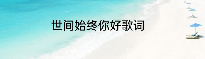 世间始终你好歌词