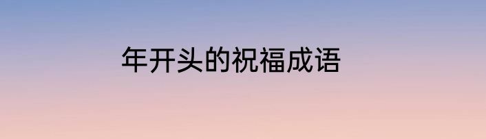 年开头的祝福成语