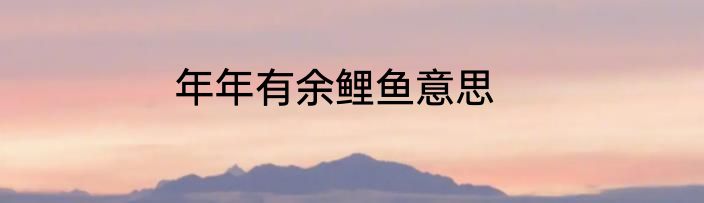 年年有余鲤鱼意思