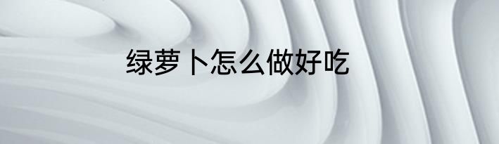 绿萝卜怎么做好吃