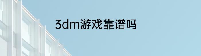 3dm游戏靠谱吗