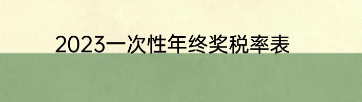 2023一次性年终奖税率表