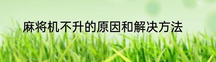 麻将机不升的原因和解决方法