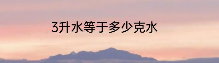 3升水等于多少克水
