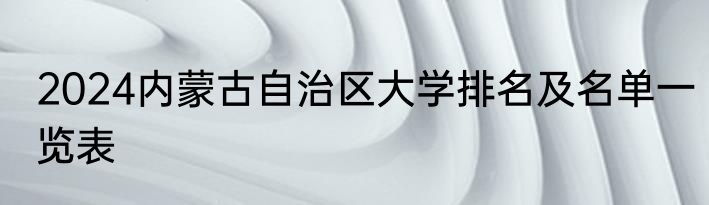 2024内蒙古自治区大学排名及名单一览表