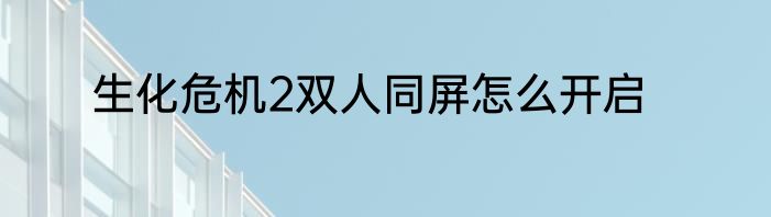 生化危机2双人同屏怎么开启