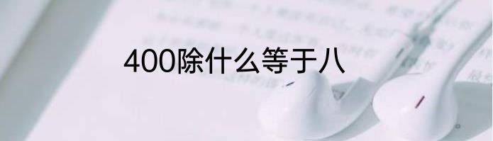 400除什么等于八