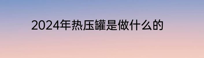 2024年热压罐是做什么的