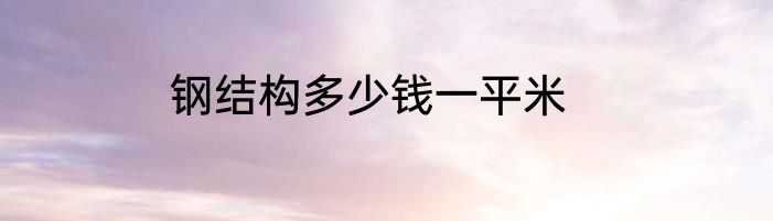 钢结构多少钱一平米
