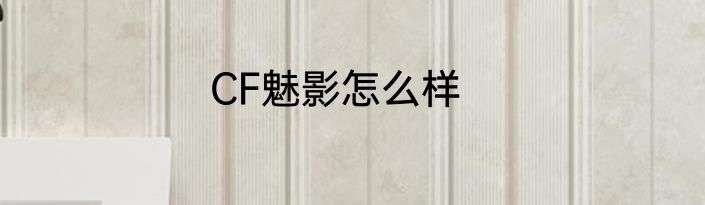 CF魅影怎么样