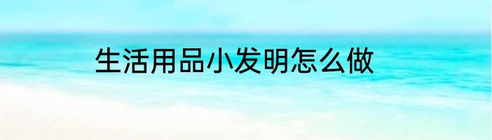 生活用品小发明怎么做