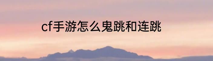 cf手游怎么鬼跳和连跳