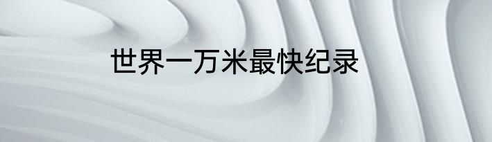 世界一万米最快纪录
