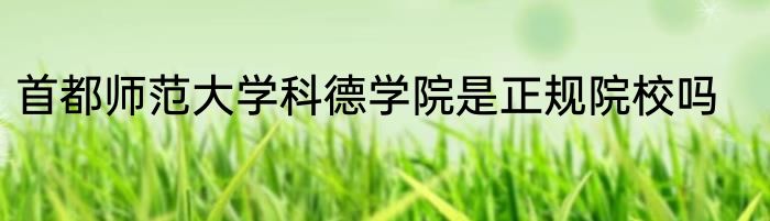 首都师范大学科德学院是正规院校吗
