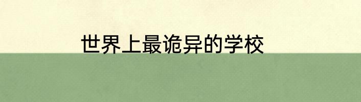 世界上最诡异的学校
