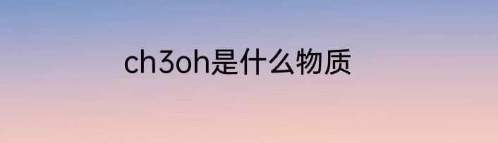 ch3oh是什么物质
