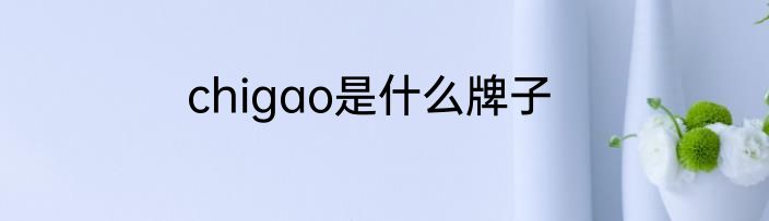 chigao是什么牌子