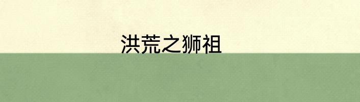 洪荒之狮祖