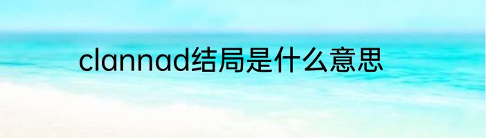 clannad结局是什么意思