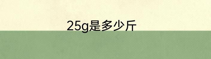 25g是多少斤