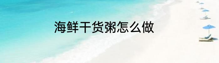 海鲜干货粥怎么做