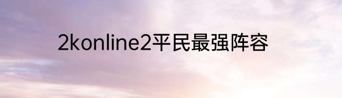 2konline2平民最强阵容