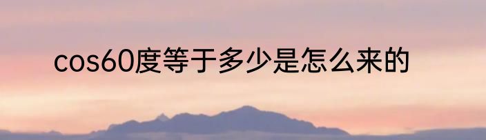 cos60度等于多少是怎么来的