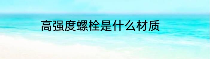 高强度螺栓是什么材质