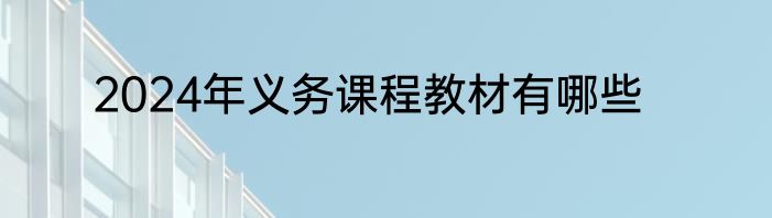 2024年义务课程教材有哪些