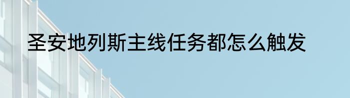 圣安地列斯主线任务都怎么触发