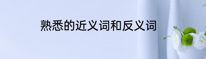 熟悉的近义词和反义词
