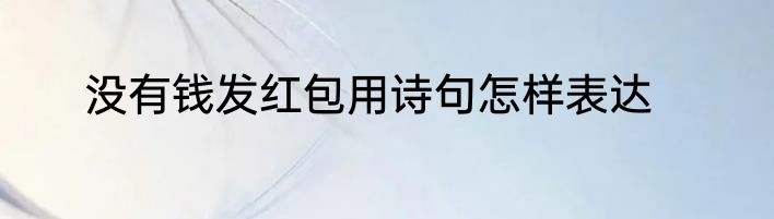 没有钱发红包用诗句怎样表达