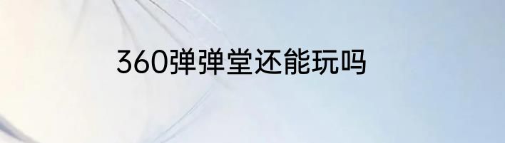 360弹弹堂还能玩吗