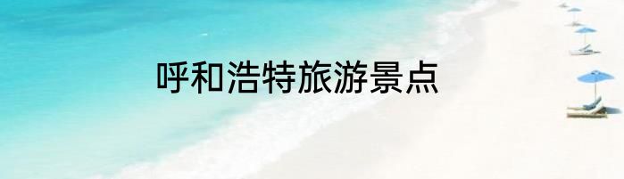 呼和浩特旅游景点