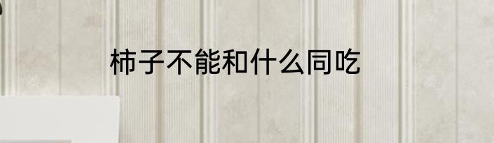 柿子不能和什么同吃