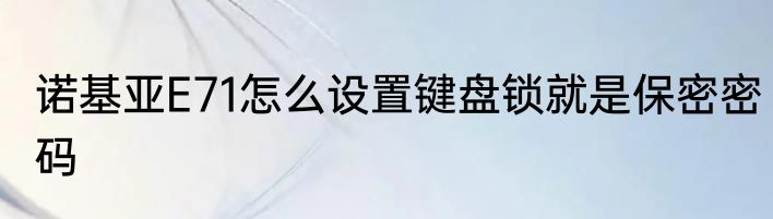 诺基亚E71怎么设置键盘锁就是保密密码