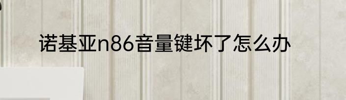 诺基亚n86音量键坏了怎么办