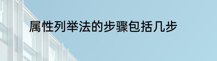 属性列举法的步骤包括几步