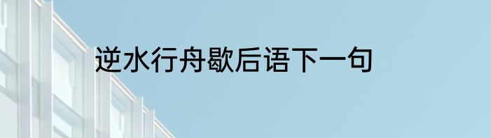逆水行舟歇后语下一句