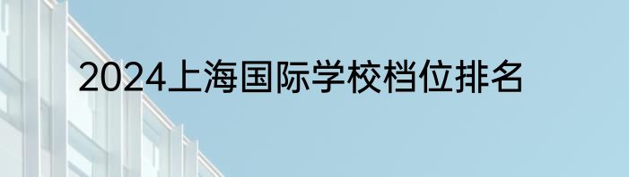 2024上海国际学校档位排名
