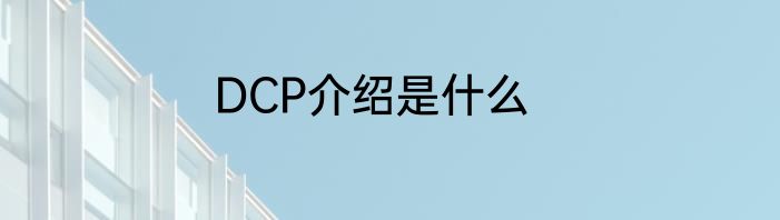 DCP介绍是什么