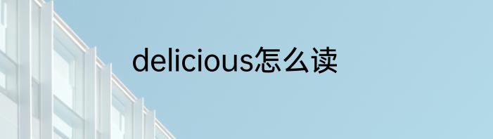 delicious怎么读
