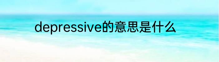 depressive的意思是什么