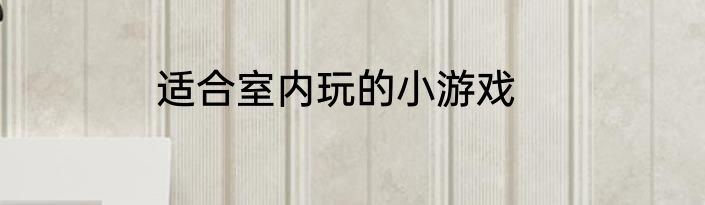 适合室内玩的小游戏