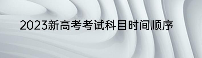 2023新高考考试科目时间顺序